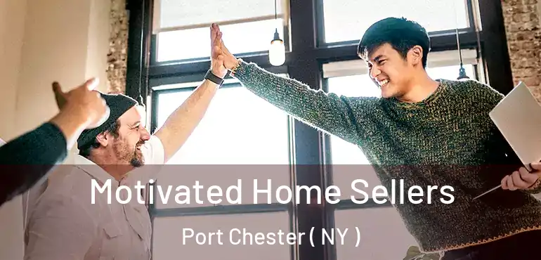 Motivated Home Sellers Port Chester ( NY )
