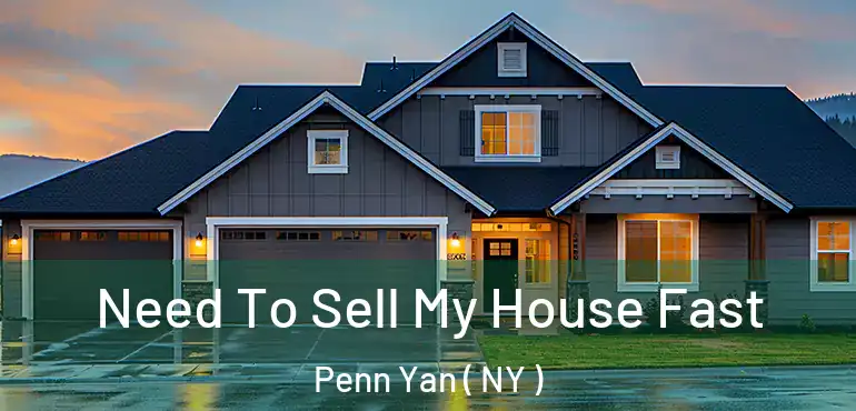  Need To Sell My House Fast Penn Yan ( NY )