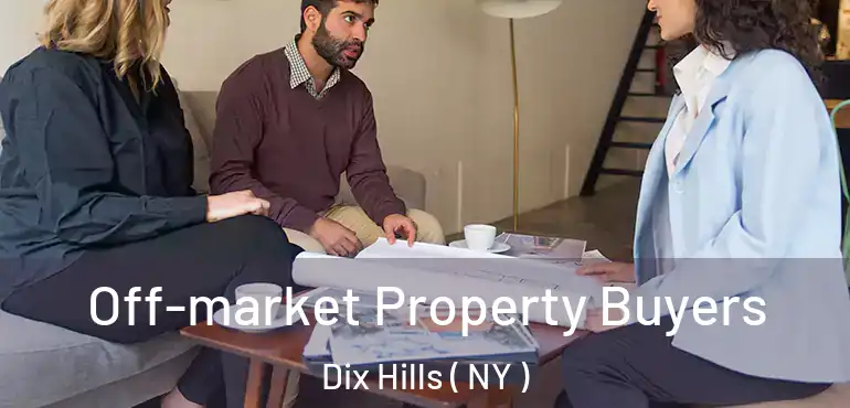  Off-market Property Buyers Dix Hills ( NY )