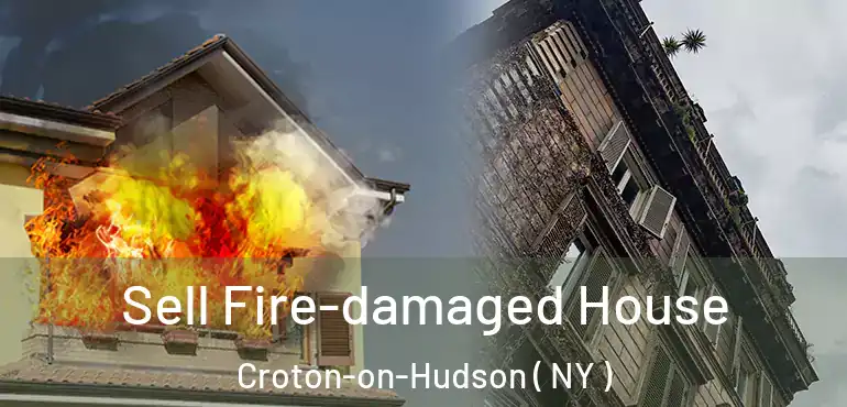 Sell Fire-damaged House Croton-on-Hudson ( NY )