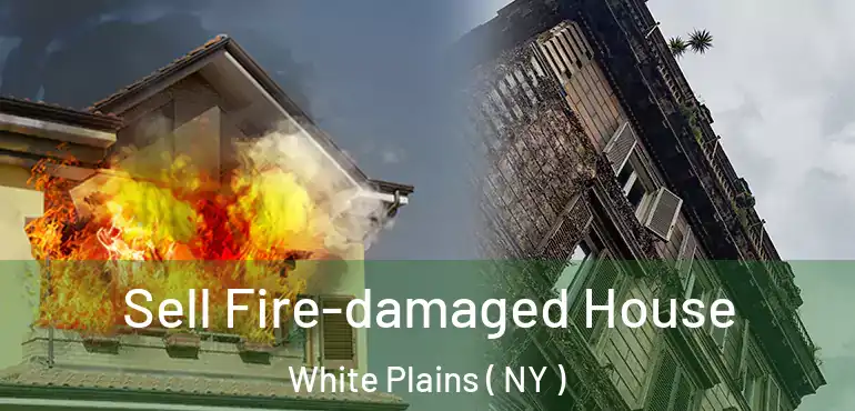  Sell Fire-damaged House White Plains ( NY )