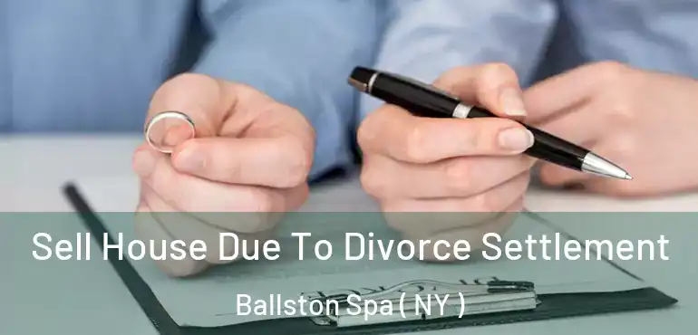  Sell House Due To Divorce Settlement Ballston Spa ( NY )