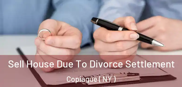  Sell House Due To Divorce Settlement Copiague ( NY )