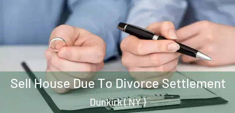  Sell House Due To Divorce Settlement Dunkirk ( NY )