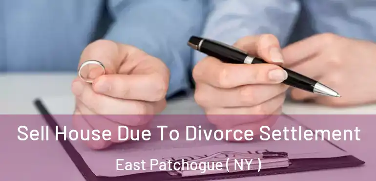  Sell House Due To Divorce Settlement East Patchogue ( NY )
