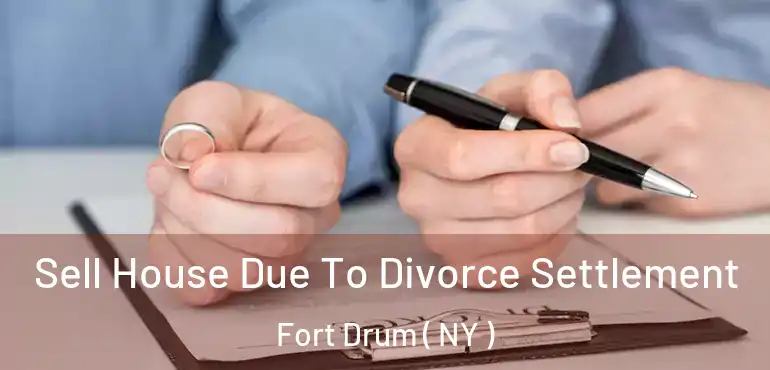  Sell House Due To Divorce Settlement Fort Drum ( NY )
