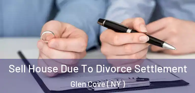  Sell House Due To Divorce Settlement Glen Cove ( NY )