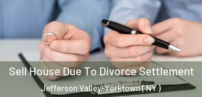  Sell House Due To Divorce Settlement Jefferson Valley-Yorktown ( NY )