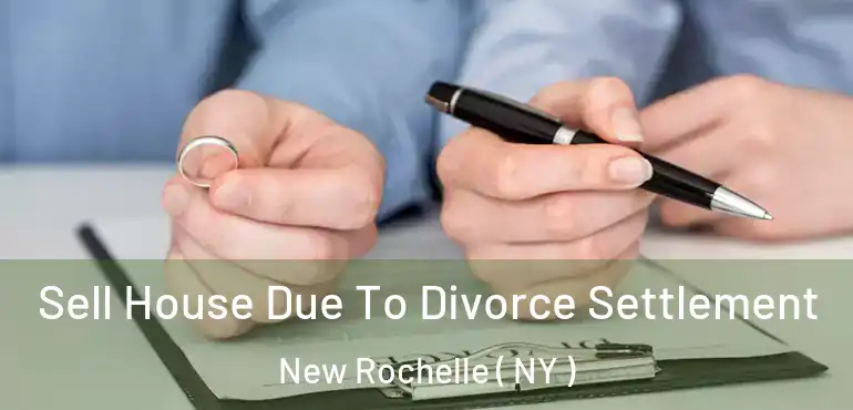  Sell House Due To Divorce Settlement New Rochelle ( NY )
