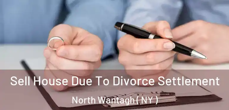  Sell House Due To Divorce Settlement North Wantagh ( NY )