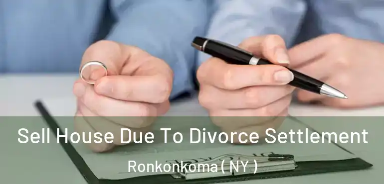  Sell House Due To Divorce Settlement Ronkonkoma ( NY )