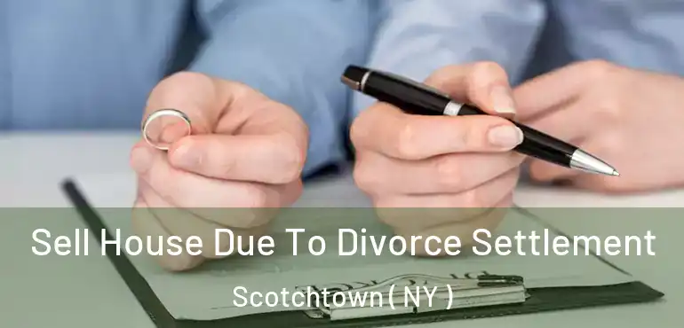  Sell House Due To Divorce Settlement Scotchtown ( NY )