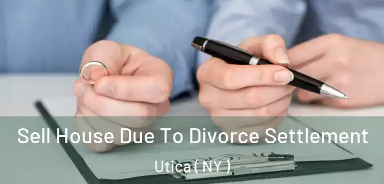  Sell House Due To Divorce Settlement Utica ( NY )