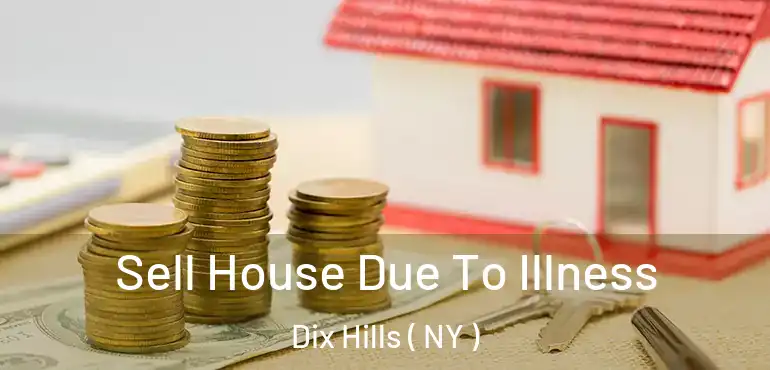  Sell House Due To Illness Dix Hills ( NY )