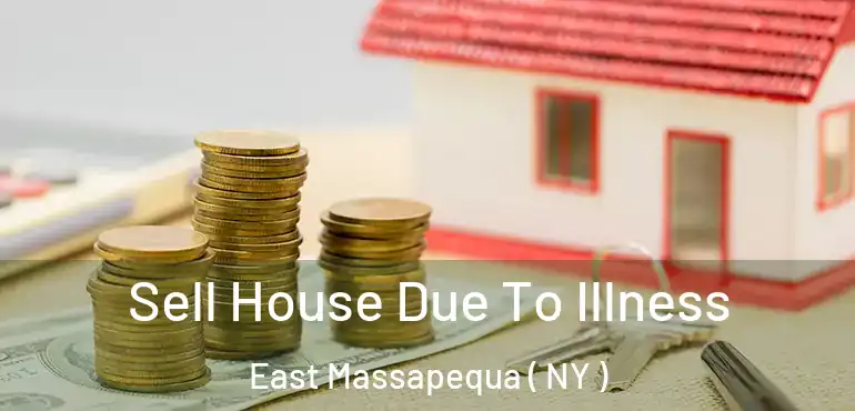  Sell House Due To Illness East Massapequa ( NY )