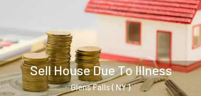  Sell House Due To Illness Glens Falls ( NY )