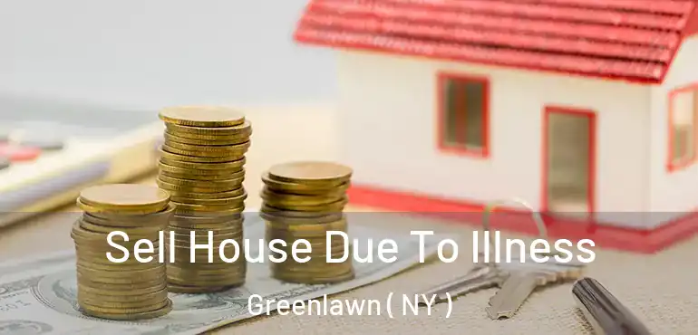  Sell House Due To Illness Greenlawn ( NY )