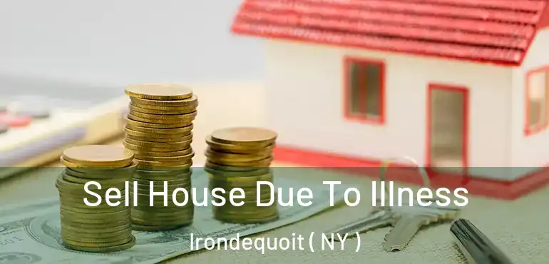  Sell House Due To Illness Irondequoit ( NY )