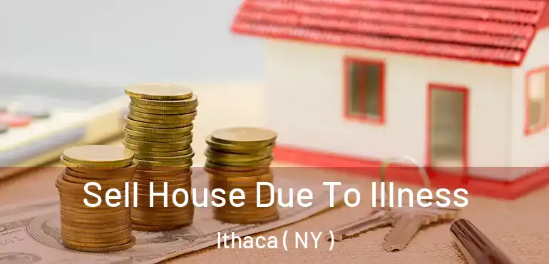  Sell House Due To Illness Ithaca ( NY )