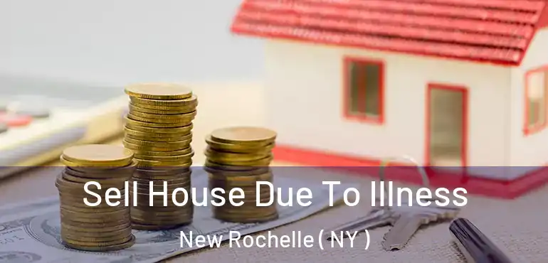  Sell House Due To Illness New Rochelle ( NY )