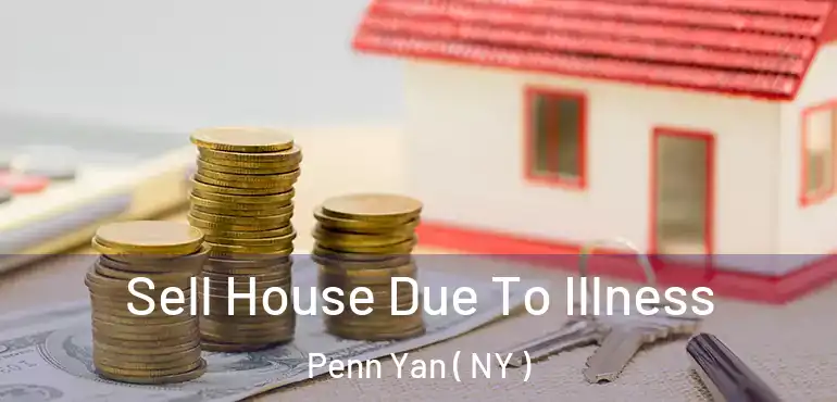  Sell House Due To Illness Penn Yan ( NY )
