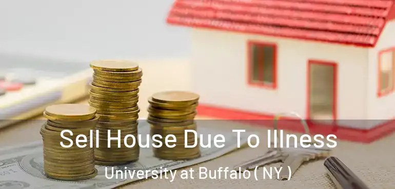  Sell House Due To Illness University at Buffalo ( NY )