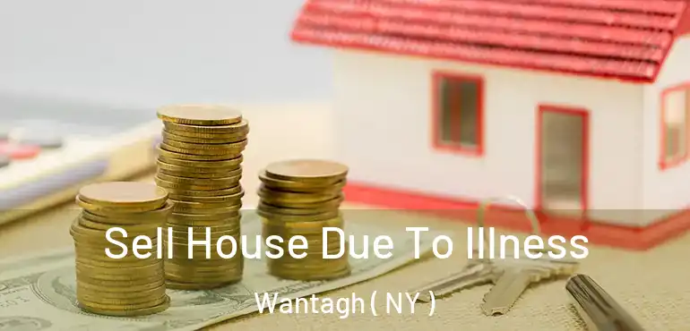  Sell House Due To Illness Wantagh ( NY )