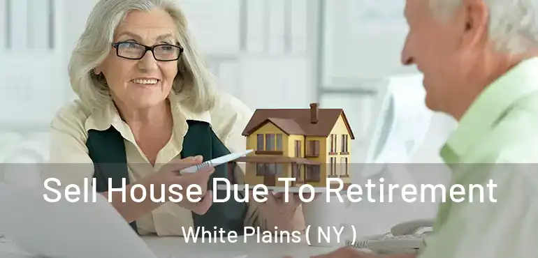  Sell House Due To Retirement White Plains ( NY )