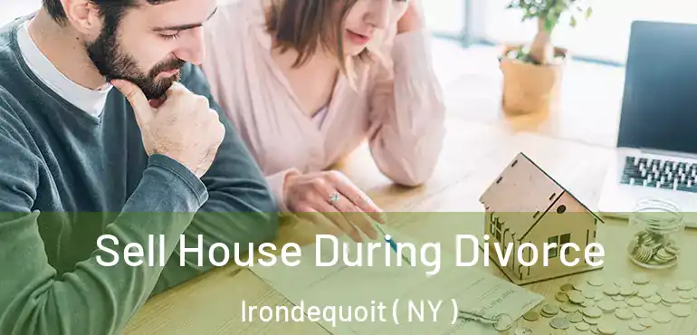  Sell House During Divorce Irondequoit ( NY )