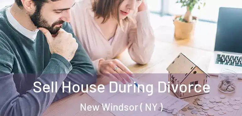  Sell House During Divorce New Windsor ( NY )