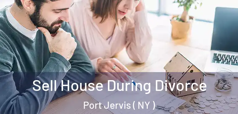 Sell House During Divorce Port Jervis ( NY )