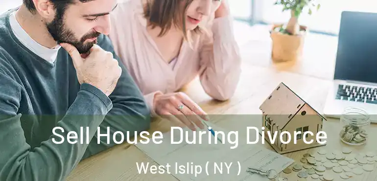  Sell House During Divorce West Islip ( NY )