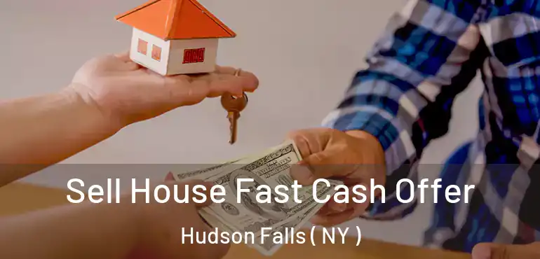  Sell House Fast Cash Offer Hudson Falls ( NY )