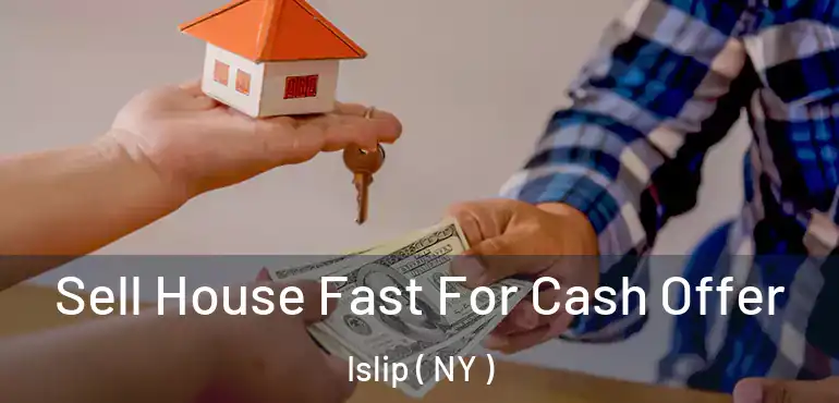  Sell House Fast For Cash Offer Islip ( NY )