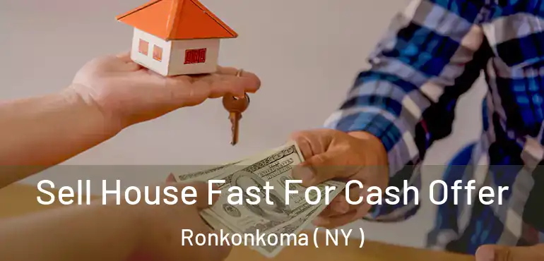  Sell House Fast For Cash Offer Ronkonkoma ( NY )