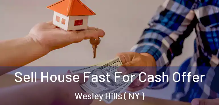  Sell House Fast For Cash Offer Wesley Hills ( NY )