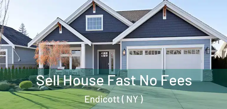  Sell House Fast No Fees Endicott ( NY )