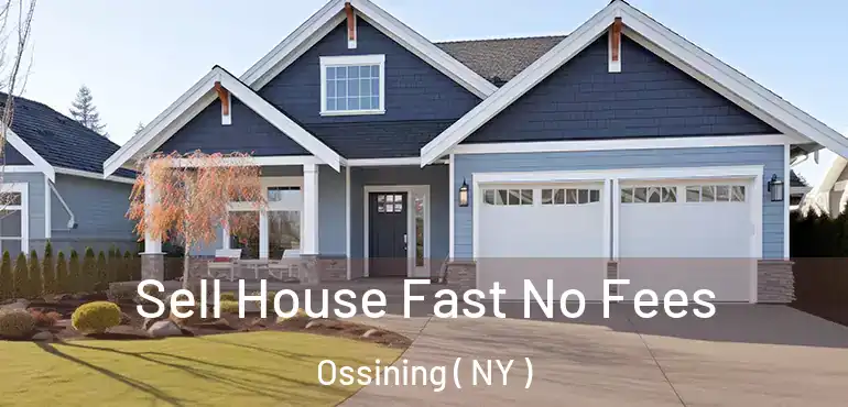  Sell House Fast No Fees Ossining ( NY )