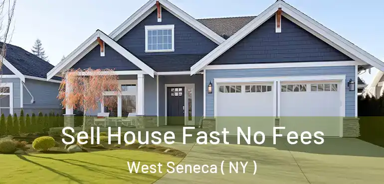  Sell House Fast No Fees West Seneca ( NY )