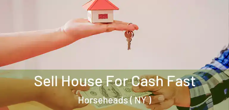  Sell House For Cash Fast Horseheads ( NY )