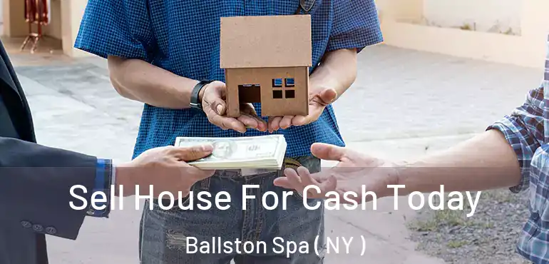  Sell House For Cash Today Ballston Spa ( NY )
