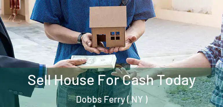  Sell House For Cash Today Dobbs Ferry ( NY )