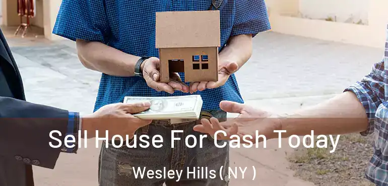  Sell House For Cash Today Wesley Hills ( NY )