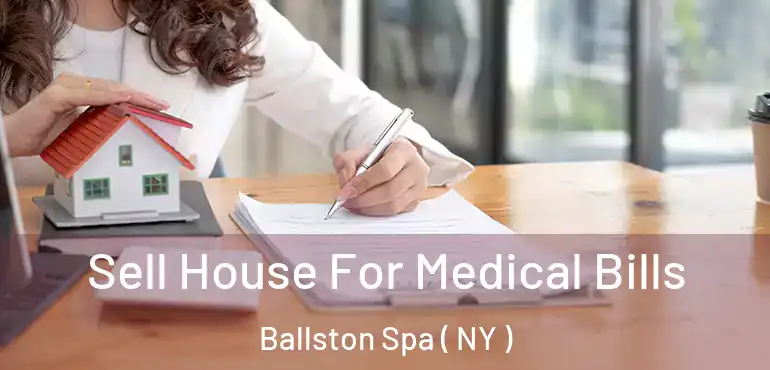  Sell House For Medical Bills Ballston Spa ( NY )