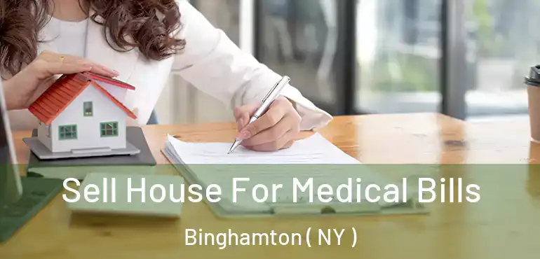  Sell House For Medical Bills Binghamton ( NY )