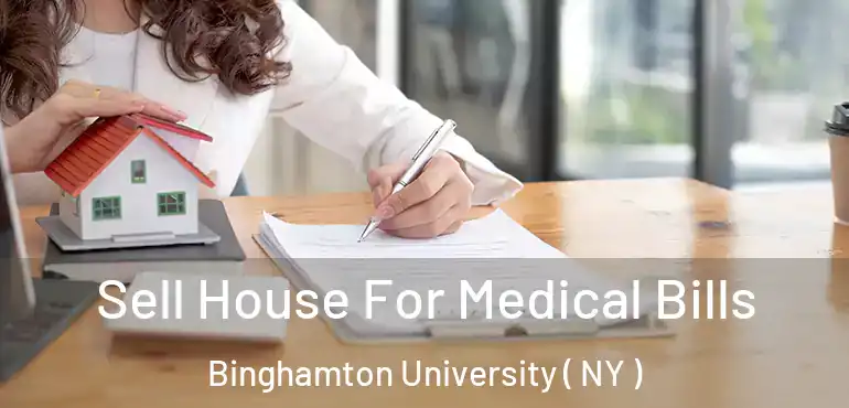  Sell House For Medical Bills Binghamton University ( NY )