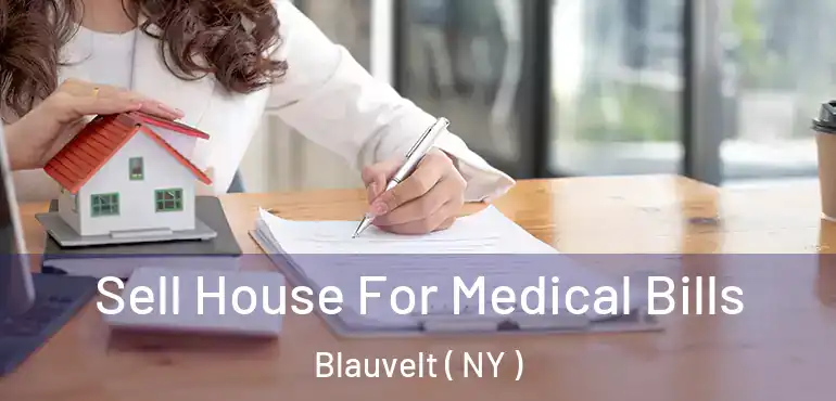  Sell House For Medical Bills Blauvelt ( NY )