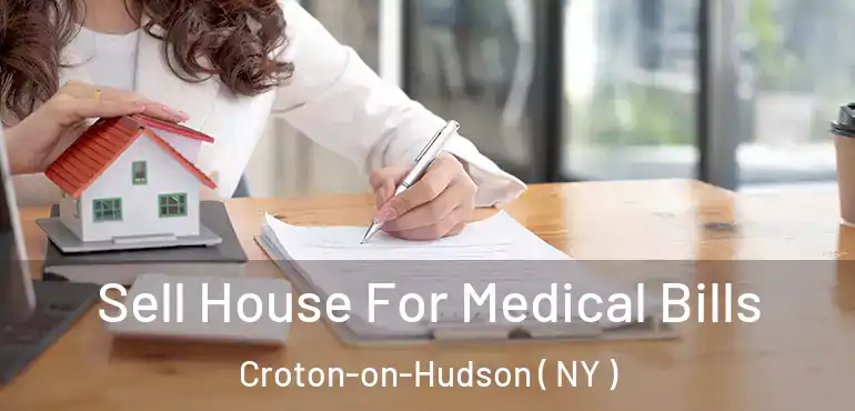  Sell House For Medical Bills Croton-on-Hudson ( NY )