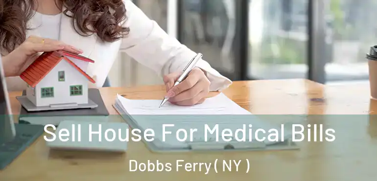  Sell House For Medical Bills Dobbs Ferry ( NY )