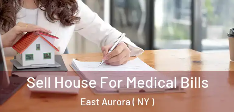  Sell House For Medical Bills East Aurora ( NY )